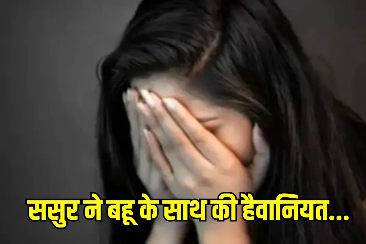 पति से झगड़े के बाद घर से भागी बहू, रास्ते में ससुर ने दबोचा…कमरे में ले जाकर रातभर किया दुष्कर्म