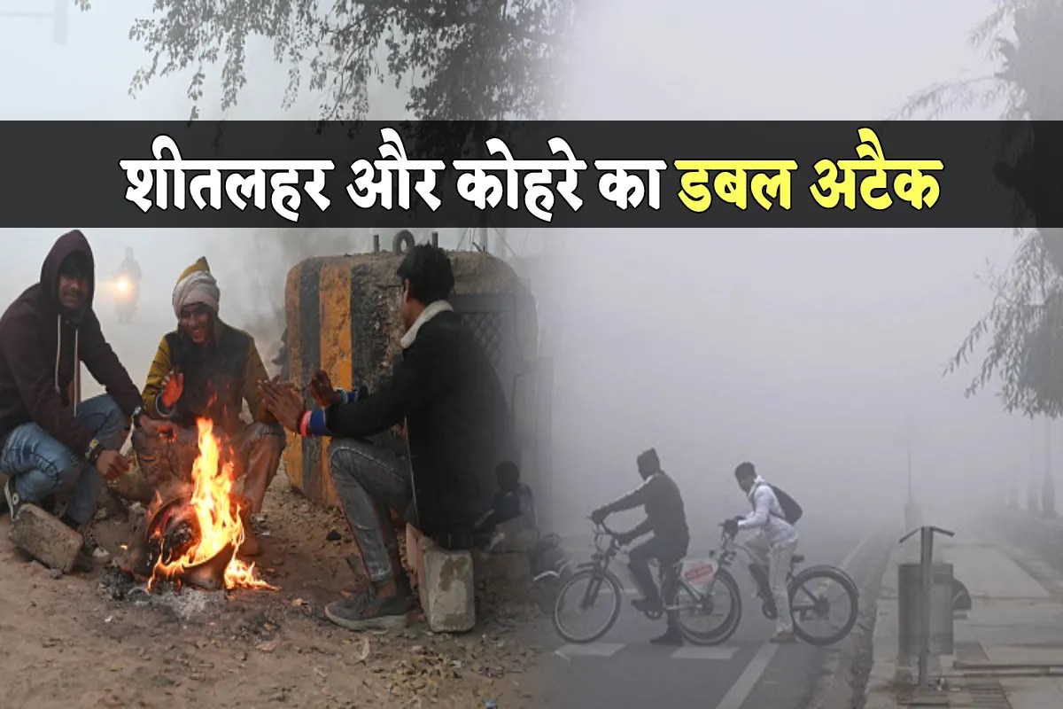 शीतलहर और कोहरे का डबल अटैक, 11 जिलों में डेंस फॉग अलर्ट, यहां कोल्ड-डे की चेतावनी जारी