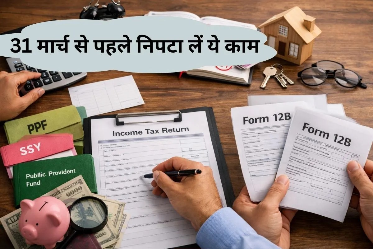 Financial Year End Checklist: मार्च खत्म होने से पहले कर लें ये 7 जरूरी काम, चूक गए तो टैक्स और निवेश में हो जाएगा नुकसान