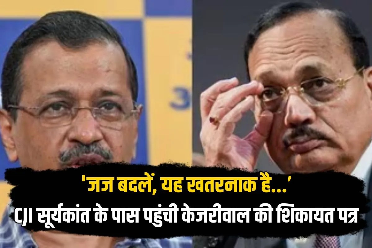 ‘जज बदलें, यह खतरनाक है…CJI सूर्यकांत के पास पहुंची केजरीवाल की शिकायत पत्र,